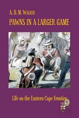 Pawns in a Larger Game Life on the Eastern Cape Frontier