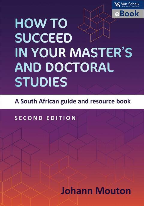 How to Succeed in Your Masters and Doctoral Studies a South African Guide and Resource Book