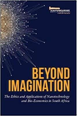 Beyond Imagination the Ethics and Applications of Nanotechnology and Bio Economics in SA