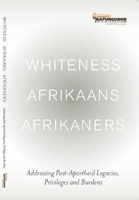 Whiteness Afrikaans Afrikaners Post Apartheid Legacies Privileges and Burdens
