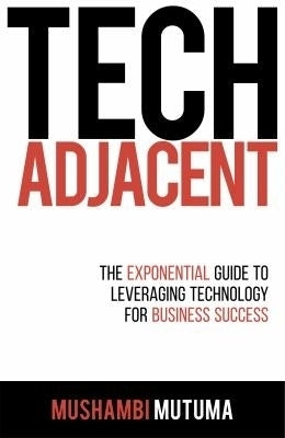 Tech Adjacent the Exponential Guide to Leveraging Technology for Business Success (Tpb)