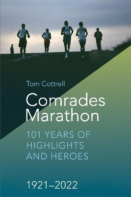 Comrades Marathon 101 Years of Highlights and Heroes 1921 Tot 2022