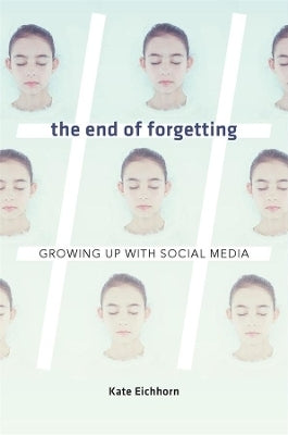 End of Forgetting Growing Up With Social Media (H/C)