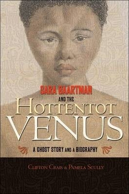 Sara Baatman and the Hottentot Venus a Ghost Story and a Biography (Hc)