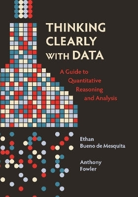 Thinking Clearly With Data a Guide to Quantitative Reasoning and Analysis