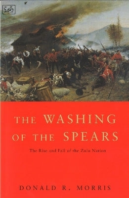 Washing of the Spears Rise and Fall of the Great Zulu Nation