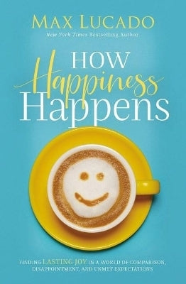 How Happiness Happens Finding Lasting Joy