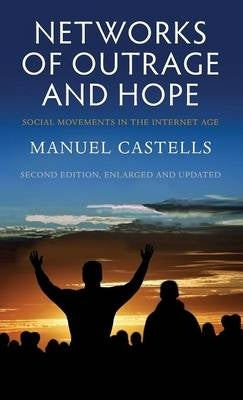 Networks of Outrage and Hope Social Movements in the Internet Age