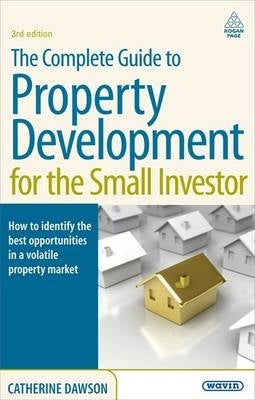 Complete Guide to Property Development for the Small Investor How to Identify the Best Opportunitie