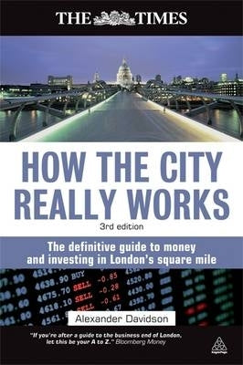 How the City Really Works the Definitive Guide to Money and Investing in Londons Square Mile
