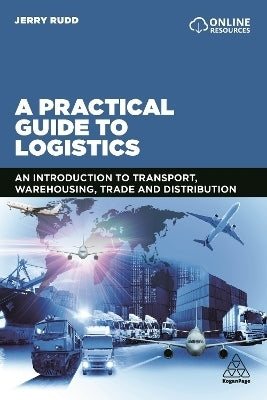 Practical Guide to Logistics an Introduction to Transport Warehousing Trade and Distribution