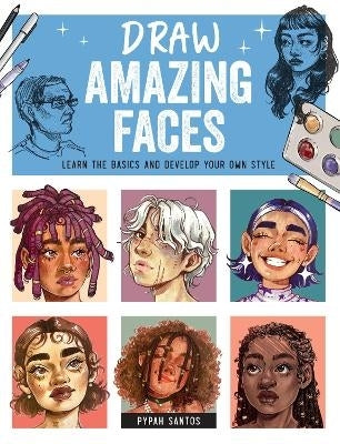 Draw Amazing Faces Learn the Basics and Develop Your Own Style