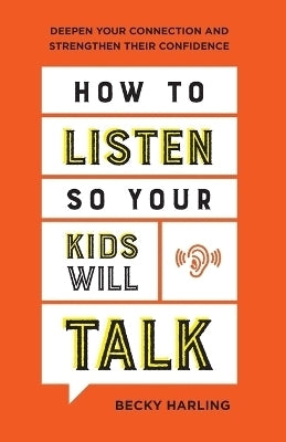 How to Listen so Your Kids Will Talk Deepen Your Connection and Strengthen Their Confidence