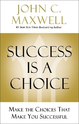 Success is a Choice Make the Choices That Make You Successful