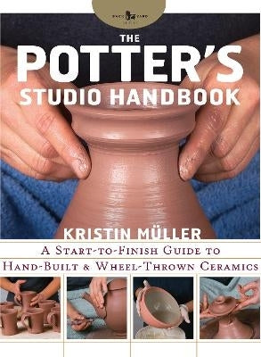 Potters Studio Handbook a Start to Finish Guide to Hand Built and Wheel Thrown Ceramics (H/C)