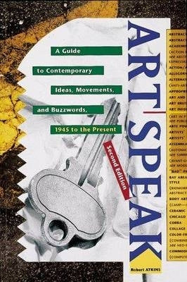 Artspeak a Guide to Contemporary Ideas Movements Andbuzzwords
