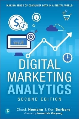 Digital Marketing Analytics Making Sense of Consumer Data in a Digital World