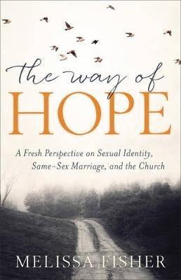 Way of Hope a Fresh Perspective on Sexual Identity Same Sex Marriage and the Church