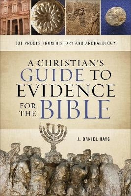 Christians Guide to Evidence for the Bible 101 Proofs From History and Archaeology