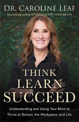 Think Learn Succeed Understanding and Using Your Mind to Thrive