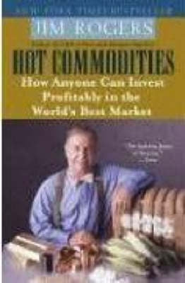Hot Commodities How Anyone Can Invest Profitably in the Worlds Best Market