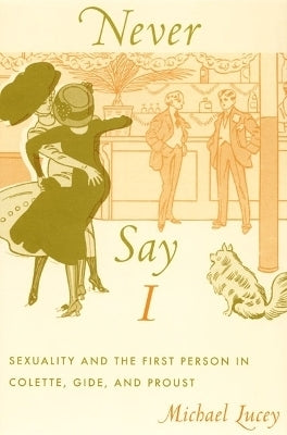 Never Say I Sexuality and the First Person in Colette Gide and Proust