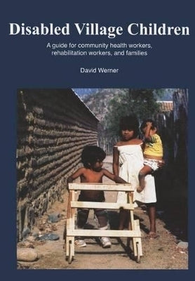 Disabled Village Children a Guide for Community Health Workers Rehabilitation Workers and Families