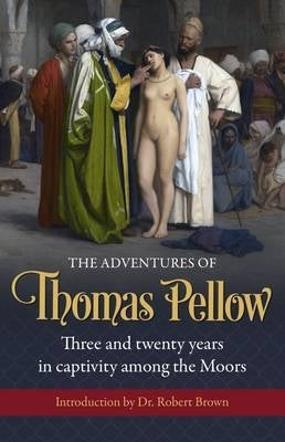 Adventures of Thomas Pellow Three and Twenty Years in Captivity Among the Moors