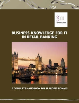 Business Knowledge for It in Retail Banking the Complete Handbook for It Professionals