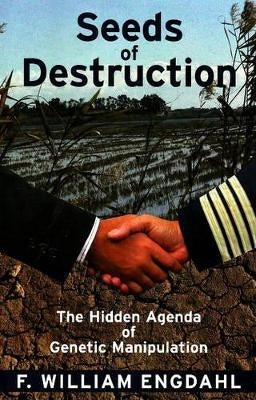 Seeds of Destruction the Hidden Agenda of Genetic Manipulation