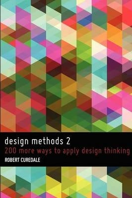 Design Methods 2 200 More Ways to Apply Design Thinking