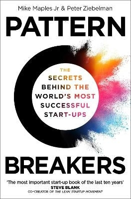 Pattern Breakers Secrets Behind the Worlds Most Successful Start Ups