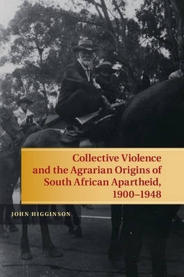 Collective Violence and the Agrarian Origins of SA Apartheid 1900-1948 (H/C)