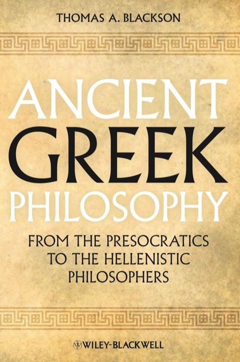 Ancient Greek Philosophy From the Presocratics to the Hellenistic Philosophers