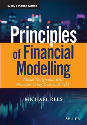 Principles of Financial Modelling Model Design and Best Practices Using Excel and Vba