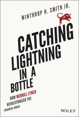 Catching Lightning in a Bottle How Merrill Lynch Revolutionized the Financial World (H/C)