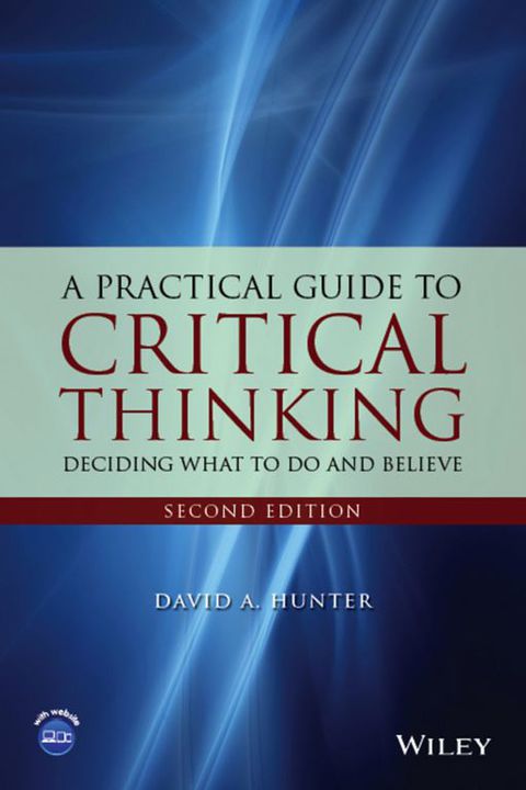 Practical Guide to Critical Thinking Deciding What to Do and Believe