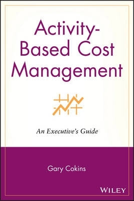 Activity Based Cost Management an Executives Guide