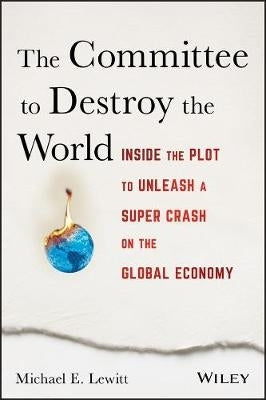 Committee to Destroy the World Inside the Plot to Unleash a Super Crash on the Global Economy (H/C)