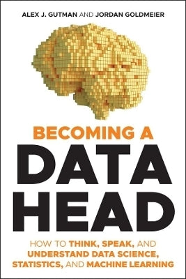 Becoming A Data Head How to Think Speak and Understand Data Science Statistics and Machine Learning