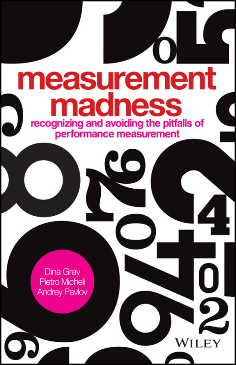 Measurement Madness Recognizing and Avoiding the Pitfalls of Performance Measurement