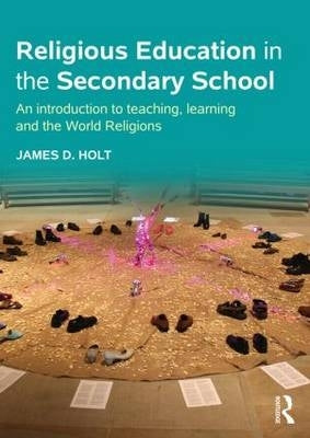 Religious Education in the Secondary School an Introduction to Teaching Learning and the World Reli