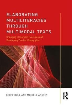 Elaborating Multiliteracies Through Multimodal Texts Changing Classroom Practices and Developing Te