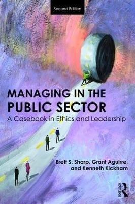 Managing in the Public Sector a Casebook in Ethics and Leadership