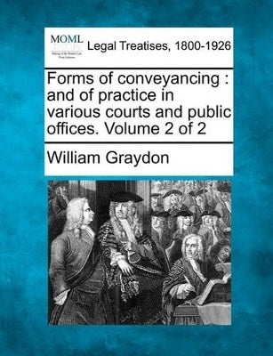 Forms of Conveyancing and of Practice in Various Courts and Public Offices