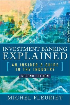 Investment Banking Explained an Insiders Guide to the Industry (H/C)