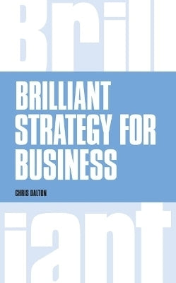 Brilliant Strategy for Business How to Plan Implement and Evaluate Strategy at Any Level of Managem