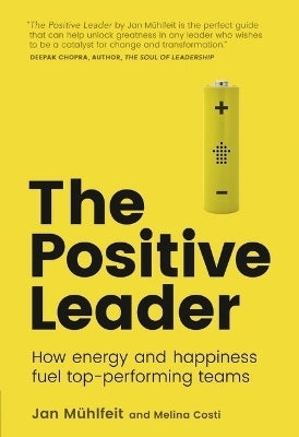 Positive Leader How Energy and Happiness Fuel Top Performing Teams