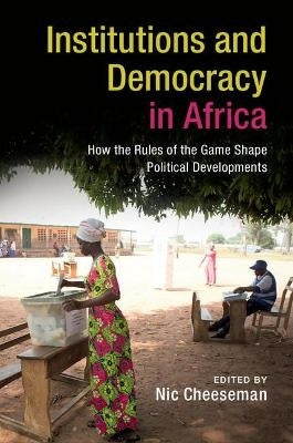 Institutions and Democracy in Africa How the Rules of the Game Shape Political Developments