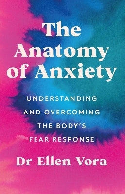 Anatomy of Anxiety Understanding and Overcoming the Bodys Fear Response